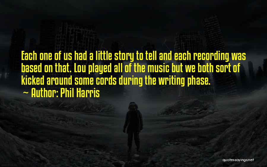 Phil Harris Quotes: Each One Of Us Had A Little Story To Tell And Each Recording Was Based On That. Lou Played All