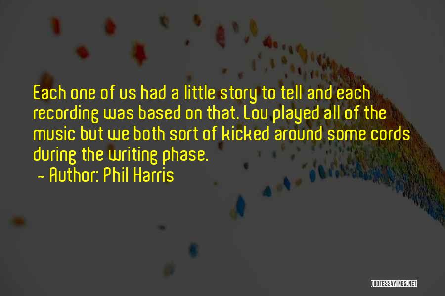 Phil Harris Quotes: Each One Of Us Had A Little Story To Tell And Each Recording Was Based On That. Lou Played All