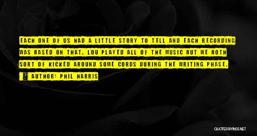 Phil Harris Quotes: Each One Of Us Had A Little Story To Tell And Each Recording Was Based On That. Lou Played All