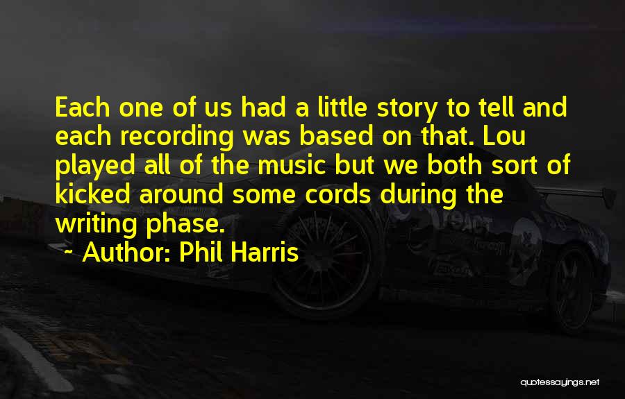 Phil Harris Quotes: Each One Of Us Had A Little Story To Tell And Each Recording Was Based On That. Lou Played All