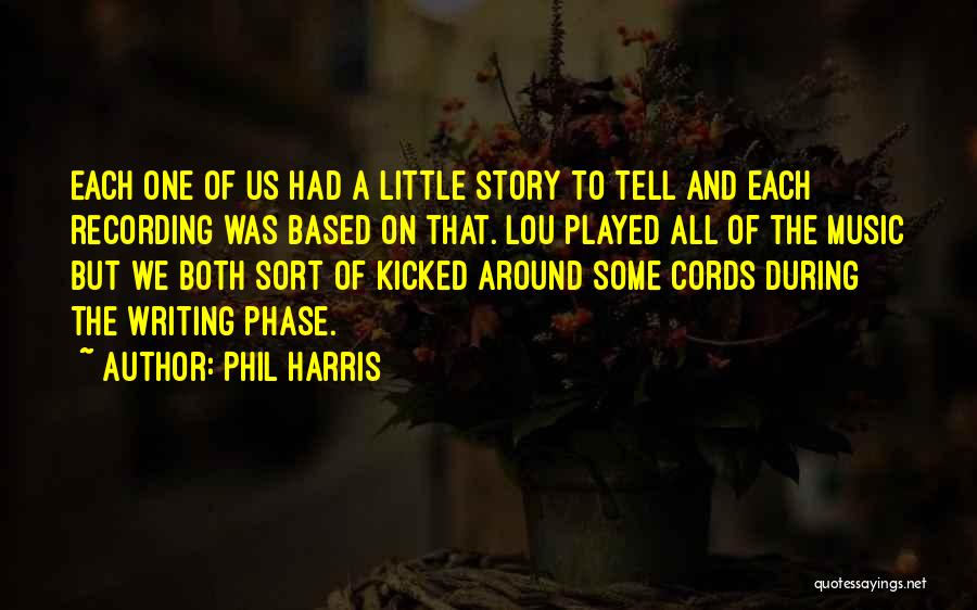 Phil Harris Quotes: Each One Of Us Had A Little Story To Tell And Each Recording Was Based On That. Lou Played All