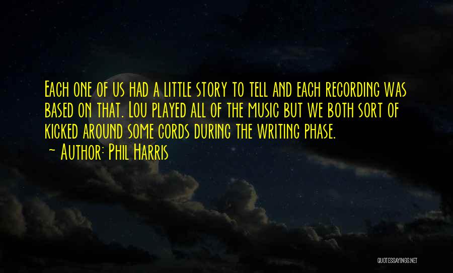 Phil Harris Quotes: Each One Of Us Had A Little Story To Tell And Each Recording Was Based On That. Lou Played All