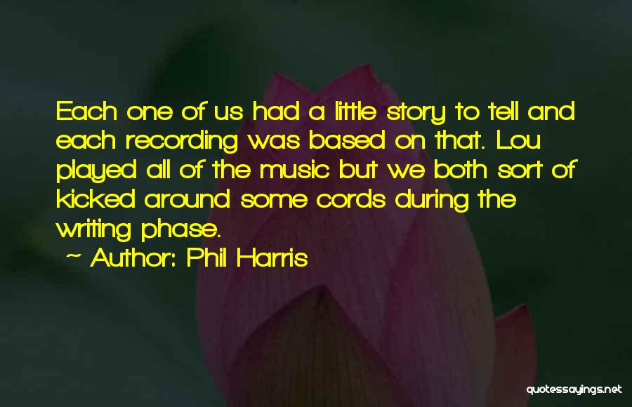 Phil Harris Quotes: Each One Of Us Had A Little Story To Tell And Each Recording Was Based On That. Lou Played All