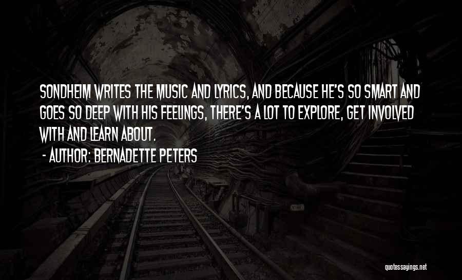 Bernadette Peters Quotes: Sondheim Writes The Music And Lyrics, And Because He's So Smart And Goes So Deep With His Feelings, There's A