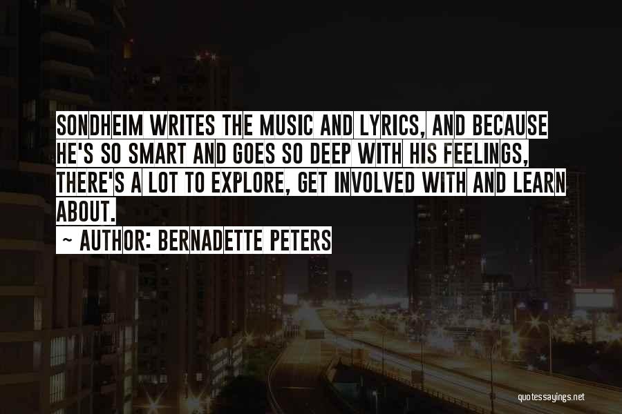 Bernadette Peters Quotes: Sondheim Writes The Music And Lyrics, And Because He's So Smart And Goes So Deep With His Feelings, There's A