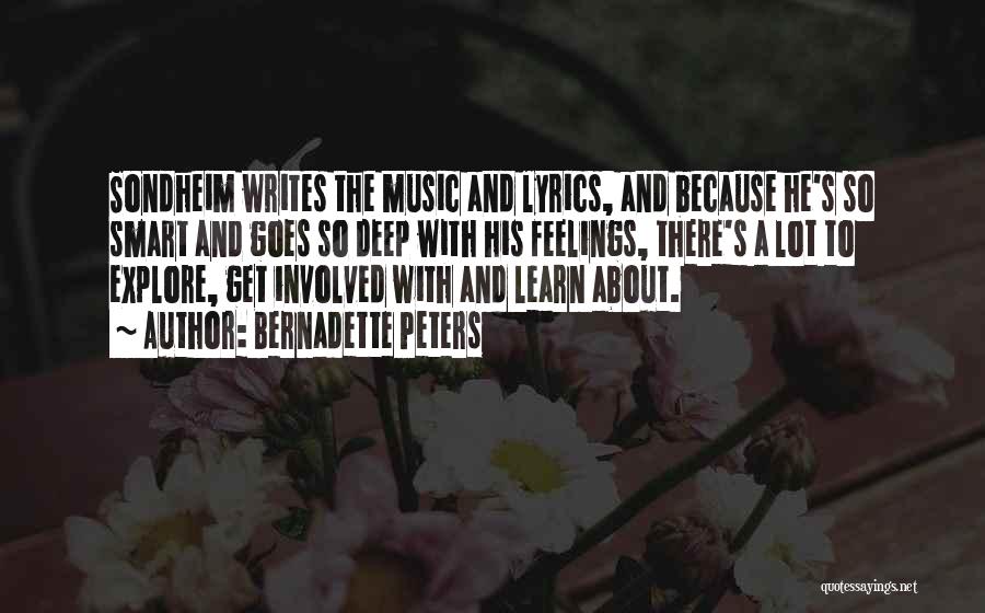 Bernadette Peters Quotes: Sondheim Writes The Music And Lyrics, And Because He's So Smart And Goes So Deep With His Feelings, There's A