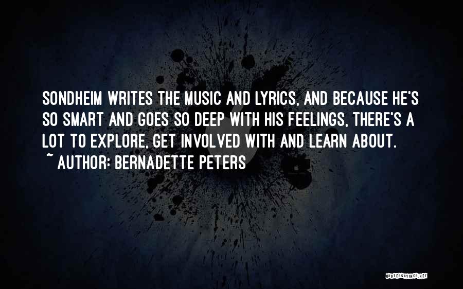 Bernadette Peters Quotes: Sondheim Writes The Music And Lyrics, And Because He's So Smart And Goes So Deep With His Feelings, There's A