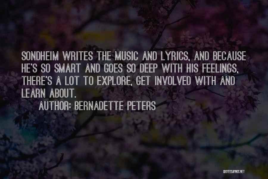 Bernadette Peters Quotes: Sondheim Writes The Music And Lyrics, And Because He's So Smart And Goes So Deep With His Feelings, There's A