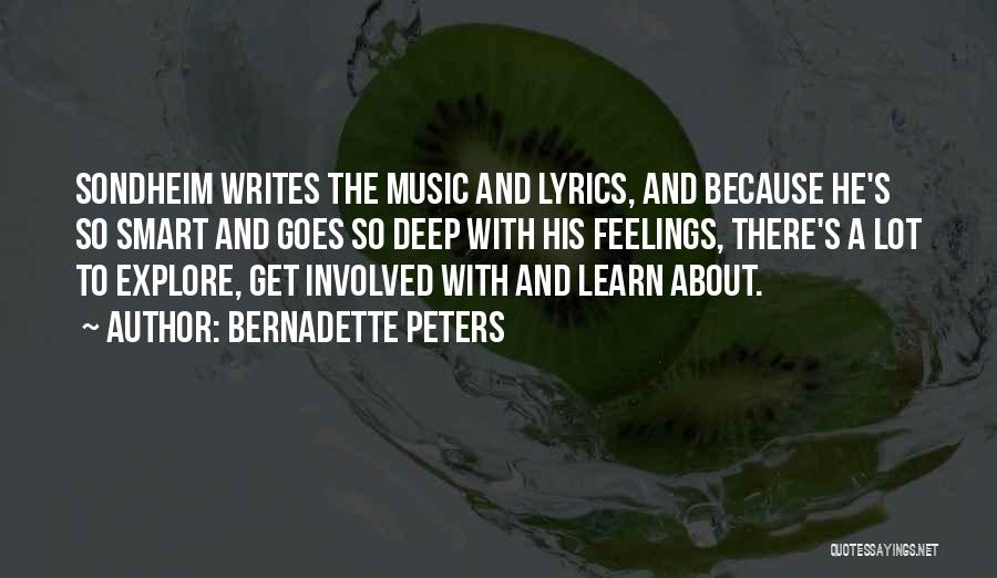 Bernadette Peters Quotes: Sondheim Writes The Music And Lyrics, And Because He's So Smart And Goes So Deep With His Feelings, There's A