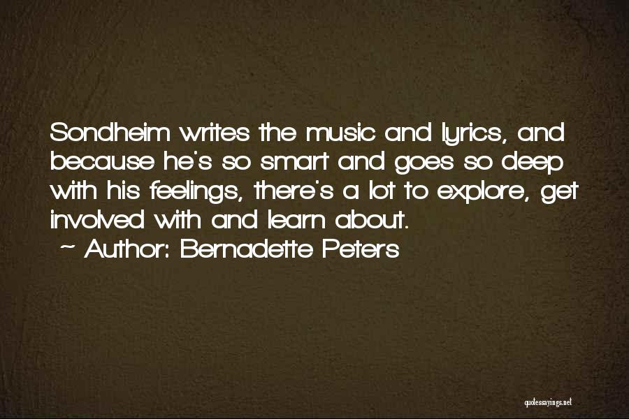 Bernadette Peters Quotes: Sondheim Writes The Music And Lyrics, And Because He's So Smart And Goes So Deep With His Feelings, There's A