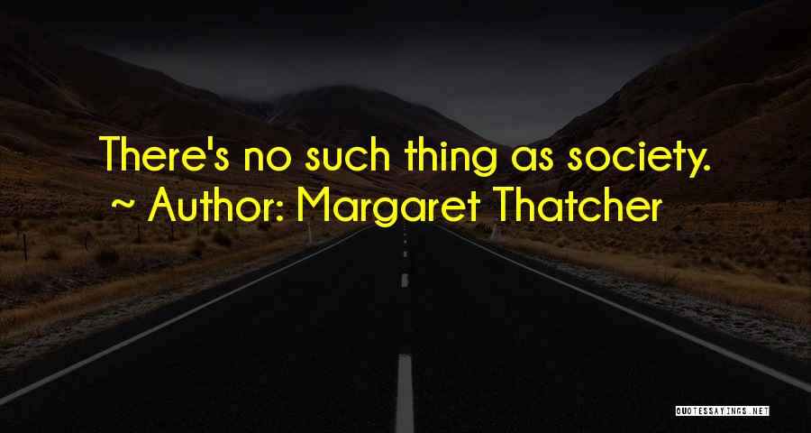 Margaret Thatcher Quotes: There's No Such Thing As Society.