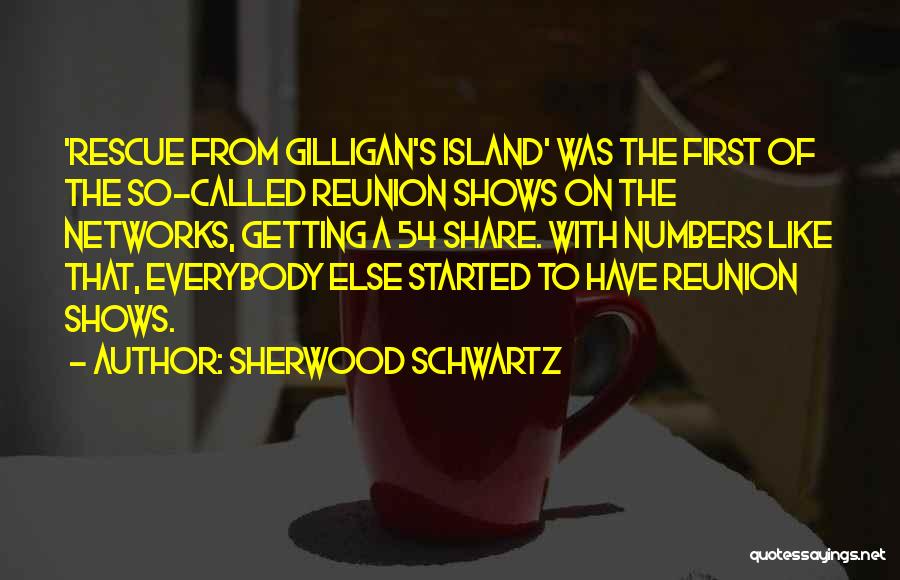 Sherwood Schwartz Quotes: 'rescue From Gilligan's Island' Was The First Of The So-called Reunion Shows On The Networks, Getting A 54 Share. With