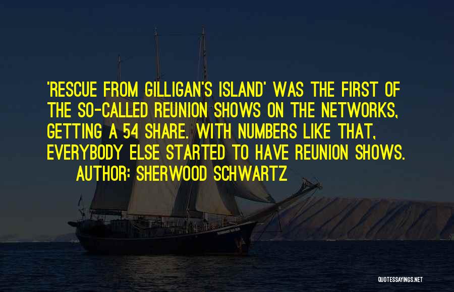 Sherwood Schwartz Quotes: 'rescue From Gilligan's Island' Was The First Of The So-called Reunion Shows On The Networks, Getting A 54 Share. With