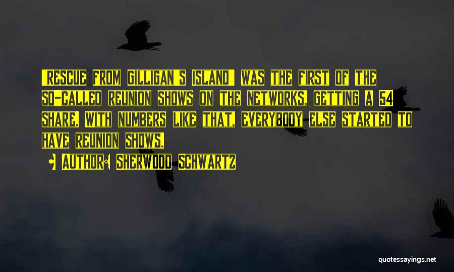 Sherwood Schwartz Quotes: 'rescue From Gilligan's Island' Was The First Of The So-called Reunion Shows On The Networks, Getting A 54 Share. With