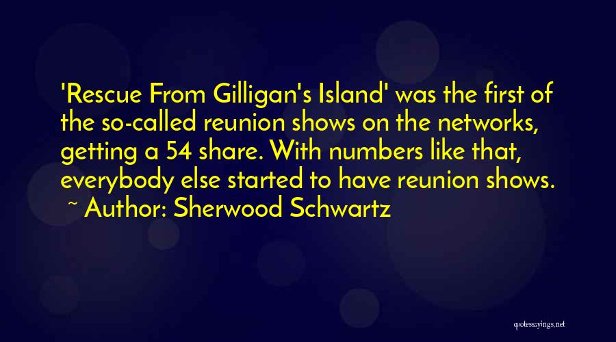 Sherwood Schwartz Quotes: 'rescue From Gilligan's Island' Was The First Of The So-called Reunion Shows On The Networks, Getting A 54 Share. With