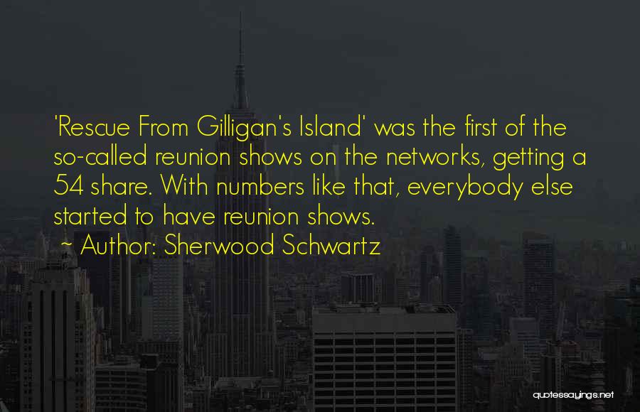 Sherwood Schwartz Quotes: 'rescue From Gilligan's Island' Was The First Of The So-called Reunion Shows On The Networks, Getting A 54 Share. With
