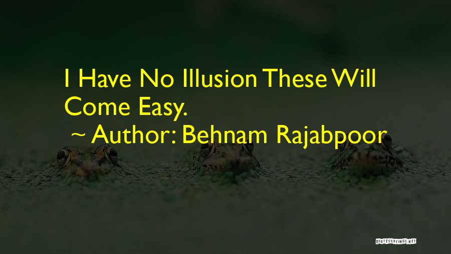 Behnam Rajabpoor Quotes: I Have No Illusion These Will Come Easy.