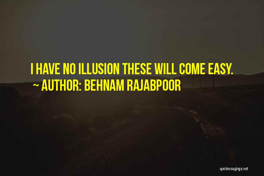 Behnam Rajabpoor Quotes: I Have No Illusion These Will Come Easy.