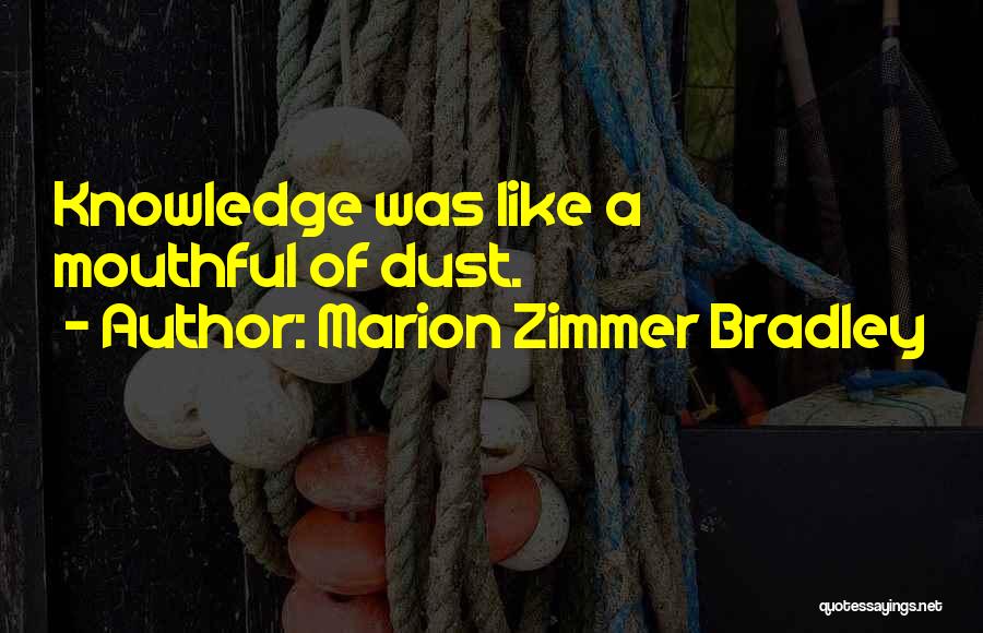 Marion Zimmer Bradley Quotes: Knowledge Was Like A Mouthful Of Dust.
