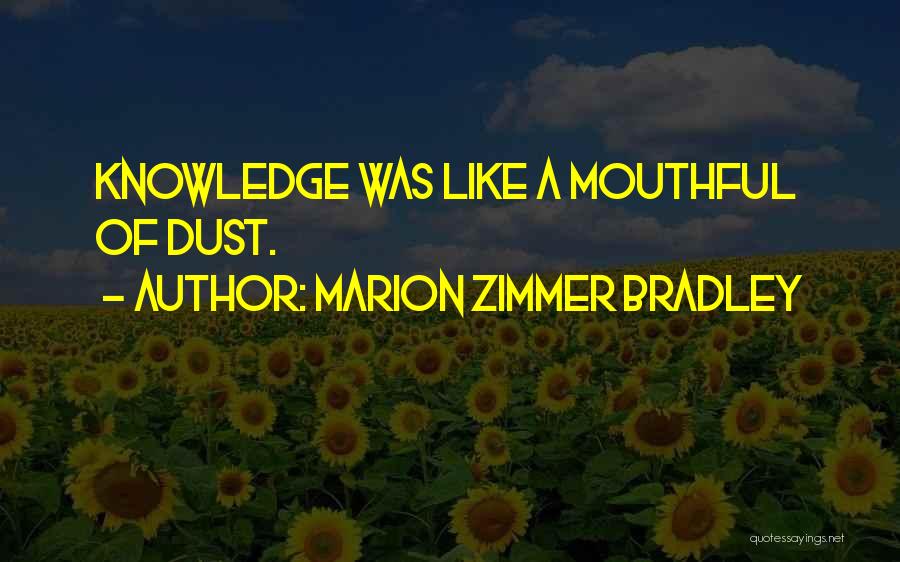 Marion Zimmer Bradley Quotes: Knowledge Was Like A Mouthful Of Dust.