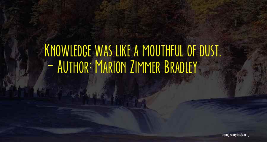 Marion Zimmer Bradley Quotes: Knowledge Was Like A Mouthful Of Dust.