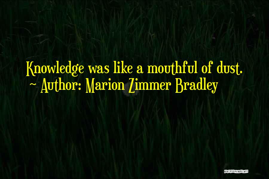 Marion Zimmer Bradley Quotes: Knowledge Was Like A Mouthful Of Dust.