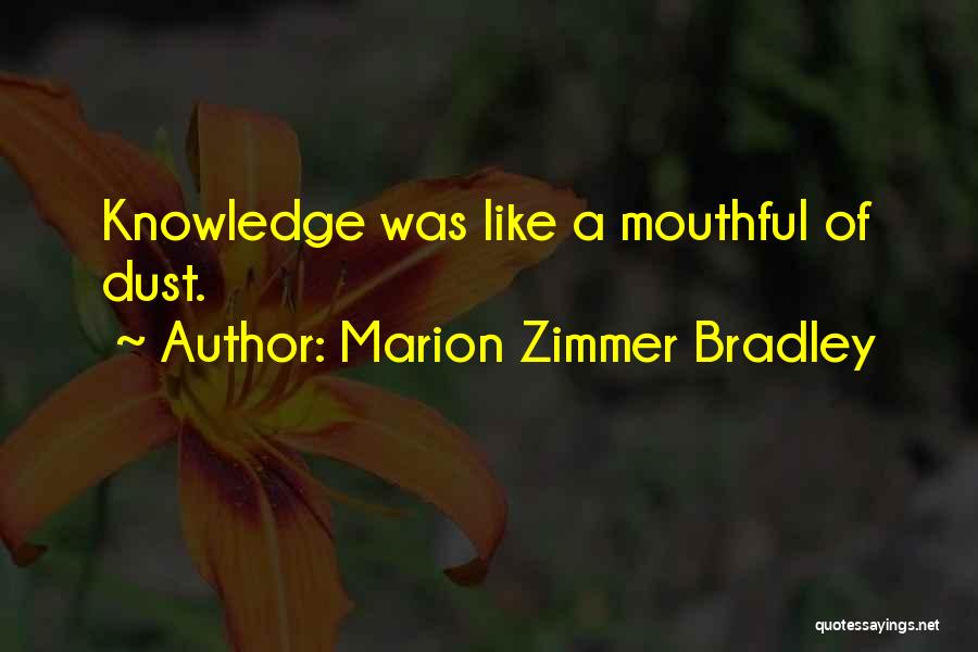 Marion Zimmer Bradley Quotes: Knowledge Was Like A Mouthful Of Dust.