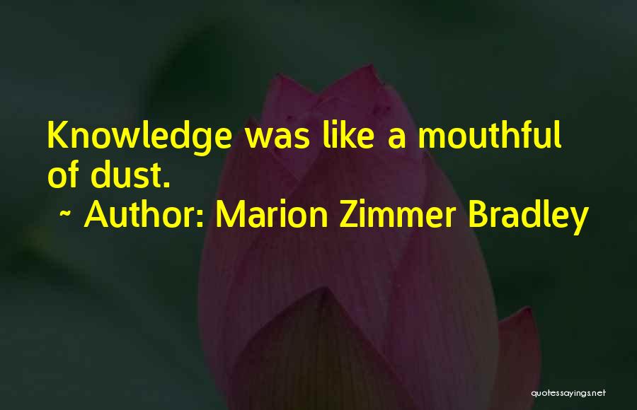 Marion Zimmer Bradley Quotes: Knowledge Was Like A Mouthful Of Dust.