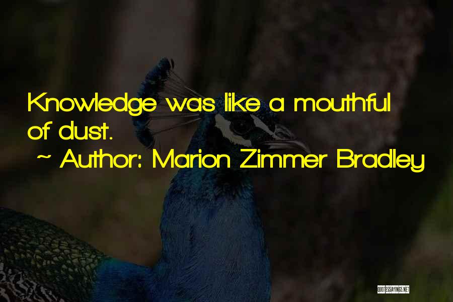 Marion Zimmer Bradley Quotes: Knowledge Was Like A Mouthful Of Dust.