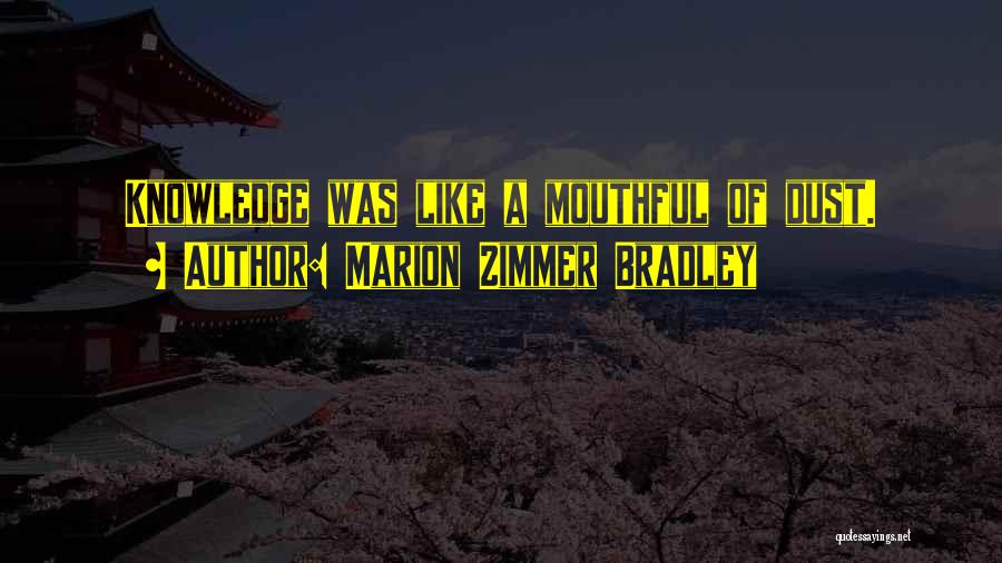 Marion Zimmer Bradley Quotes: Knowledge Was Like A Mouthful Of Dust.