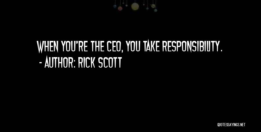 Rick Scott Quotes: When You're The Ceo, You Take Responsibility.