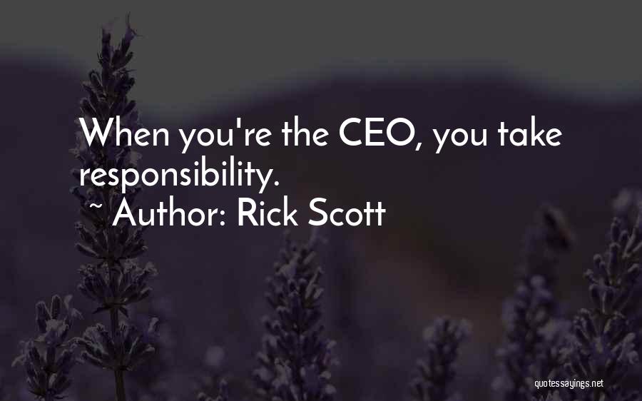 Rick Scott Quotes: When You're The Ceo, You Take Responsibility.