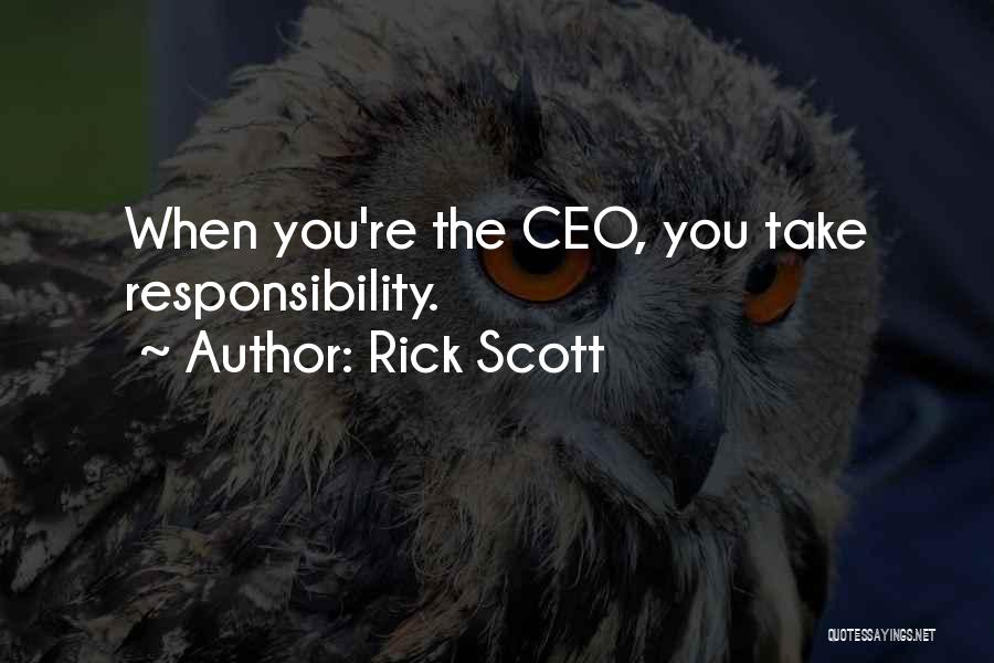 Rick Scott Quotes: When You're The Ceo, You Take Responsibility.