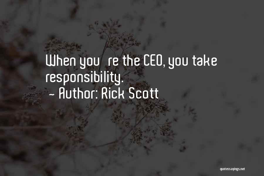 Rick Scott Quotes: When You're The Ceo, You Take Responsibility.