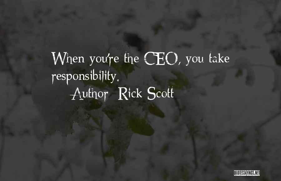 Rick Scott Quotes: When You're The Ceo, You Take Responsibility.