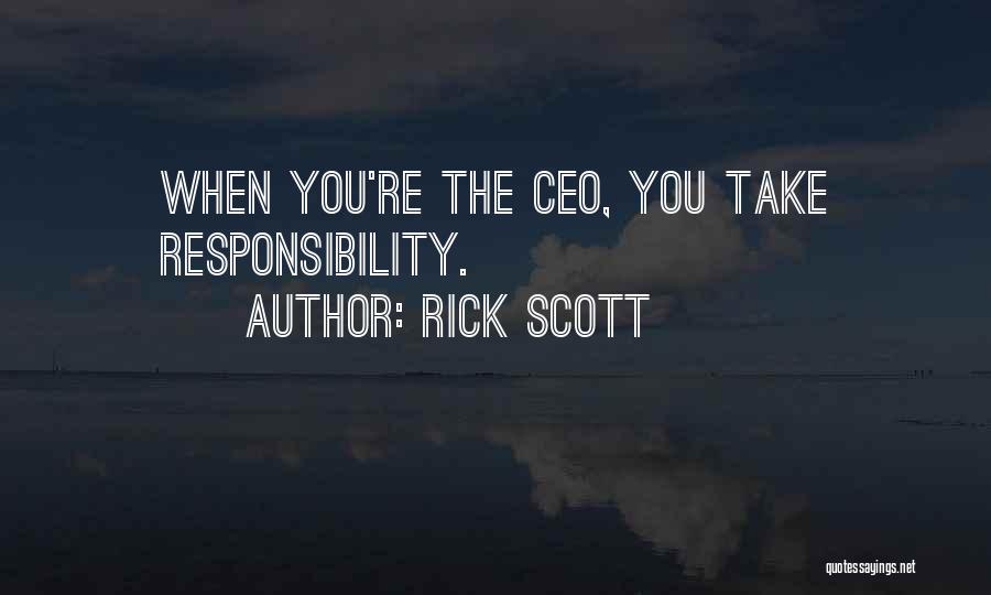 Rick Scott Quotes: When You're The Ceo, You Take Responsibility.