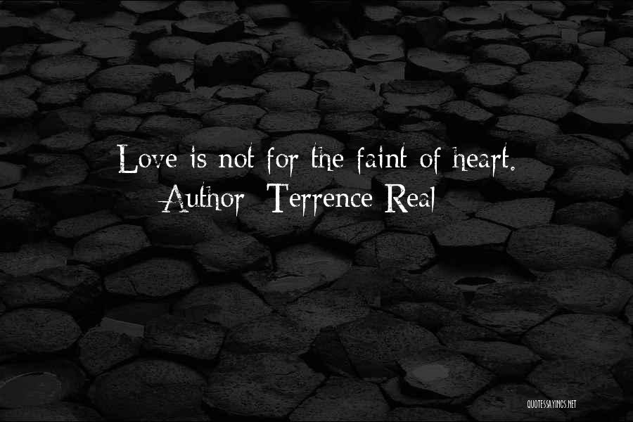Terrence Real Quotes: Love Is Not For The Faint Of Heart.