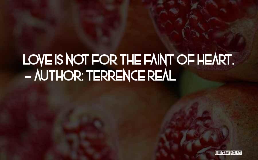 Terrence Real Quotes: Love Is Not For The Faint Of Heart.