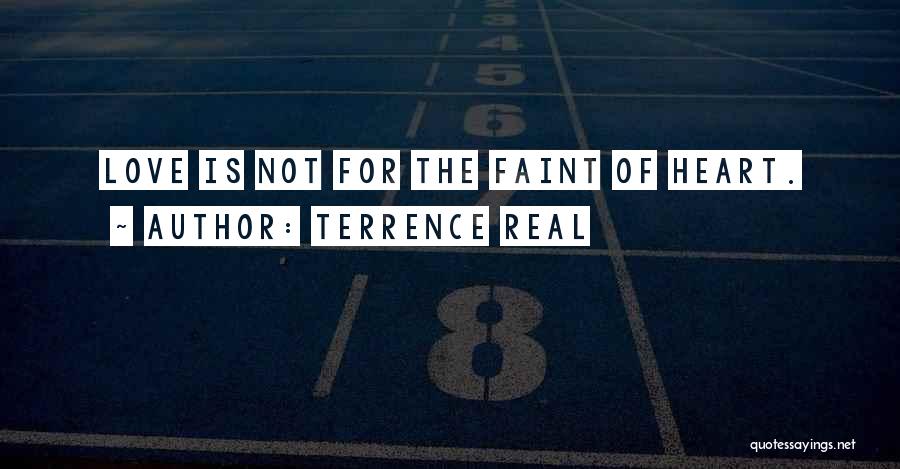 Terrence Real Quotes: Love Is Not For The Faint Of Heart.