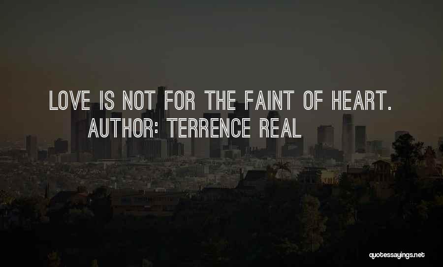 Terrence Real Quotes: Love Is Not For The Faint Of Heart.