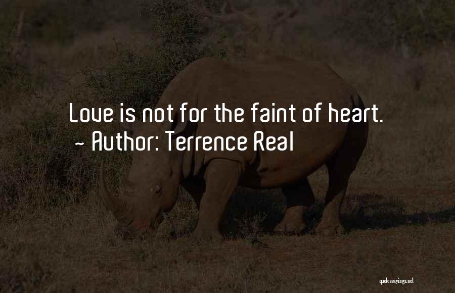 Terrence Real Quotes: Love Is Not For The Faint Of Heart.