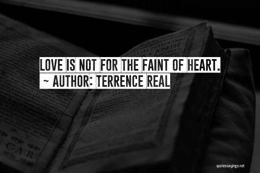Terrence Real Quotes: Love Is Not For The Faint Of Heart.