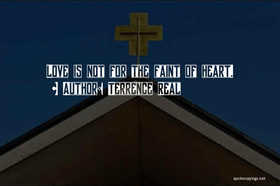 Terrence Real Quotes: Love Is Not For The Faint Of Heart.