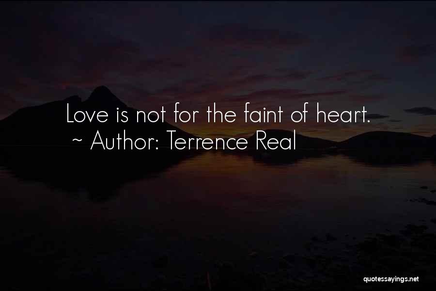 Terrence Real Quotes: Love Is Not For The Faint Of Heart.