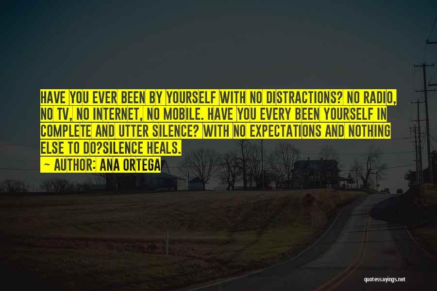 Ana Ortega Quotes: Have You Ever Been By Yourself With No Distractions? No Radio, No Tv, No Internet, No Mobile. Have You Every