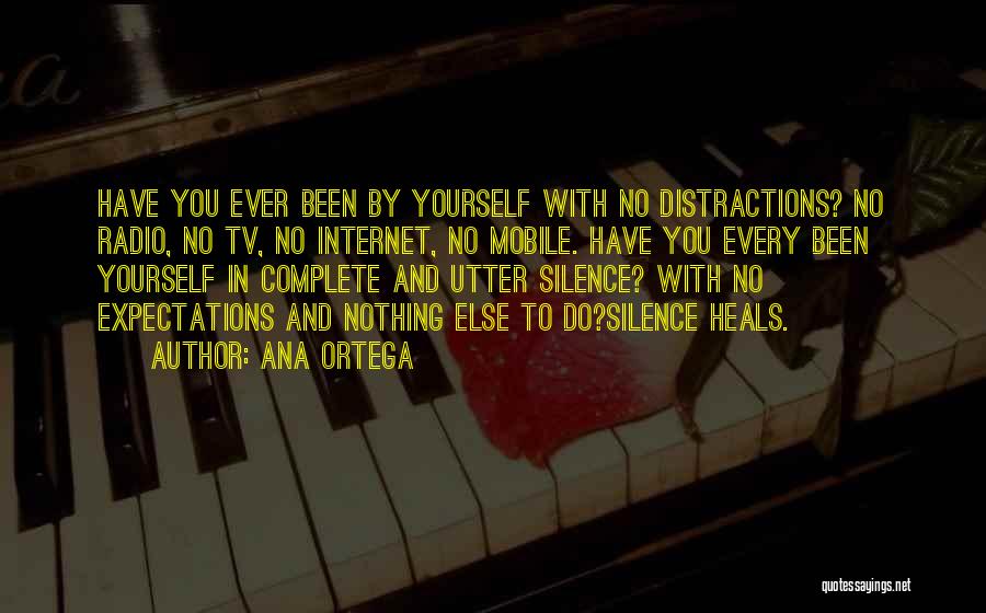 Ana Ortega Quotes: Have You Ever Been By Yourself With No Distractions? No Radio, No Tv, No Internet, No Mobile. Have You Every