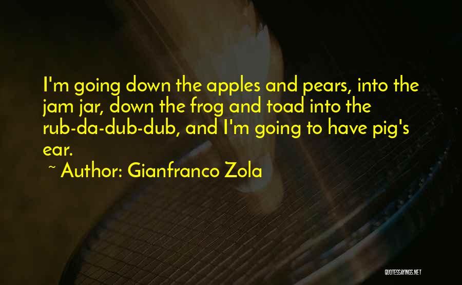 Gianfranco Zola Quotes: I'm Going Down The Apples And Pears, Into The Jam Jar, Down The Frog And Toad Into The Rub-da-dub-dub, And