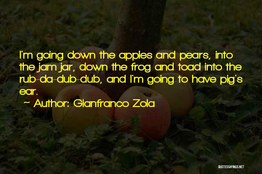 Gianfranco Zola Quotes: I'm Going Down The Apples And Pears, Into The Jam Jar, Down The Frog And Toad Into The Rub-da-dub-dub, And