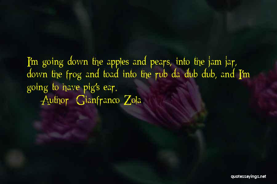 Gianfranco Zola Quotes: I'm Going Down The Apples And Pears, Into The Jam Jar, Down The Frog And Toad Into The Rub-da-dub-dub, And