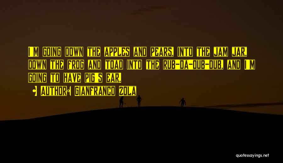 Gianfranco Zola Quotes: I'm Going Down The Apples And Pears, Into The Jam Jar, Down The Frog And Toad Into The Rub-da-dub-dub, And